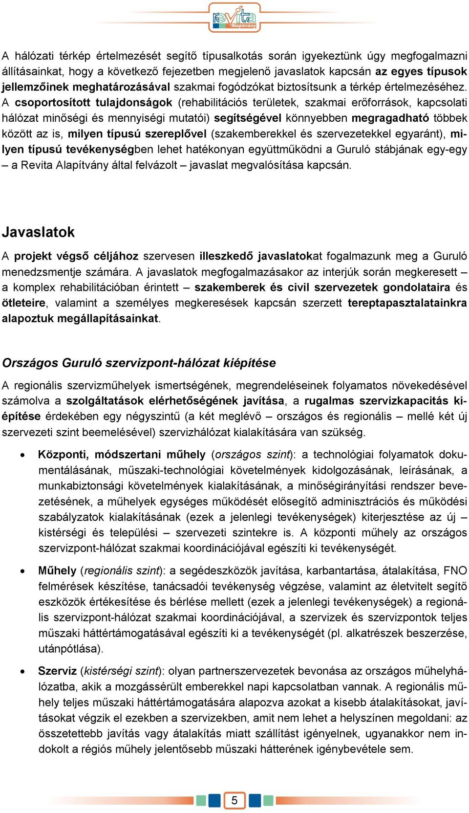 A csoportosított tulajdonságok (rehabilitációs területek, szakmai erőforrások, kapcsolati hálózat minőségi és mennyiségi mutatói) segítségével könnyebben megragadható többek között az is, milyen