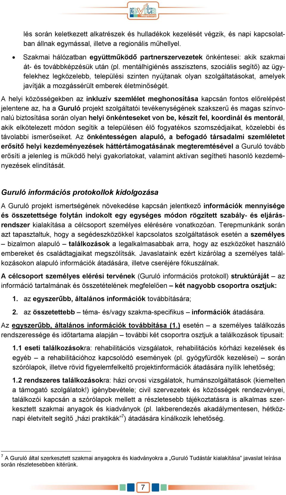 mentálhigiénés asszisztens, szociális segítő) az ügyfelekhez legközelebb, települési szinten nyújtanak olyan szolgáltatásokat, amelyek javítják a mozgássérült emberek életminőségét.