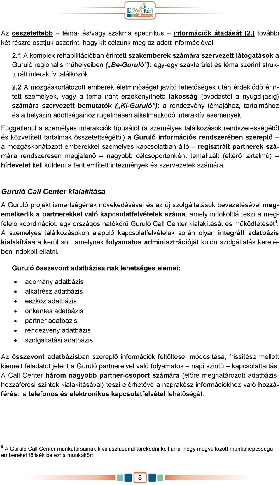 2.2 A mozgáskorlátozott emberek életminőségét javító lehetőségek után érdeklődő érintett személyek, vagy a téma iránt érzékenyíthető lakosság (óvodástól a nyugdíjasig) számára szervezett bemutatók (