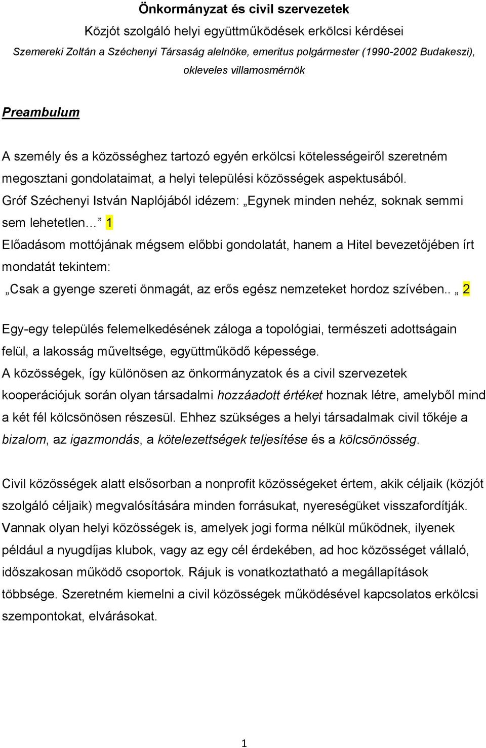 Gróf Széchenyi István Naplójából idézem: Egynek minden nehéz, soknak semmi sem lehetetlen 1 Előadásom mottójának mégsem előbbi gondolatát, hanem a Hitel bevezetőjében írt mondatát tekintem: Csak a