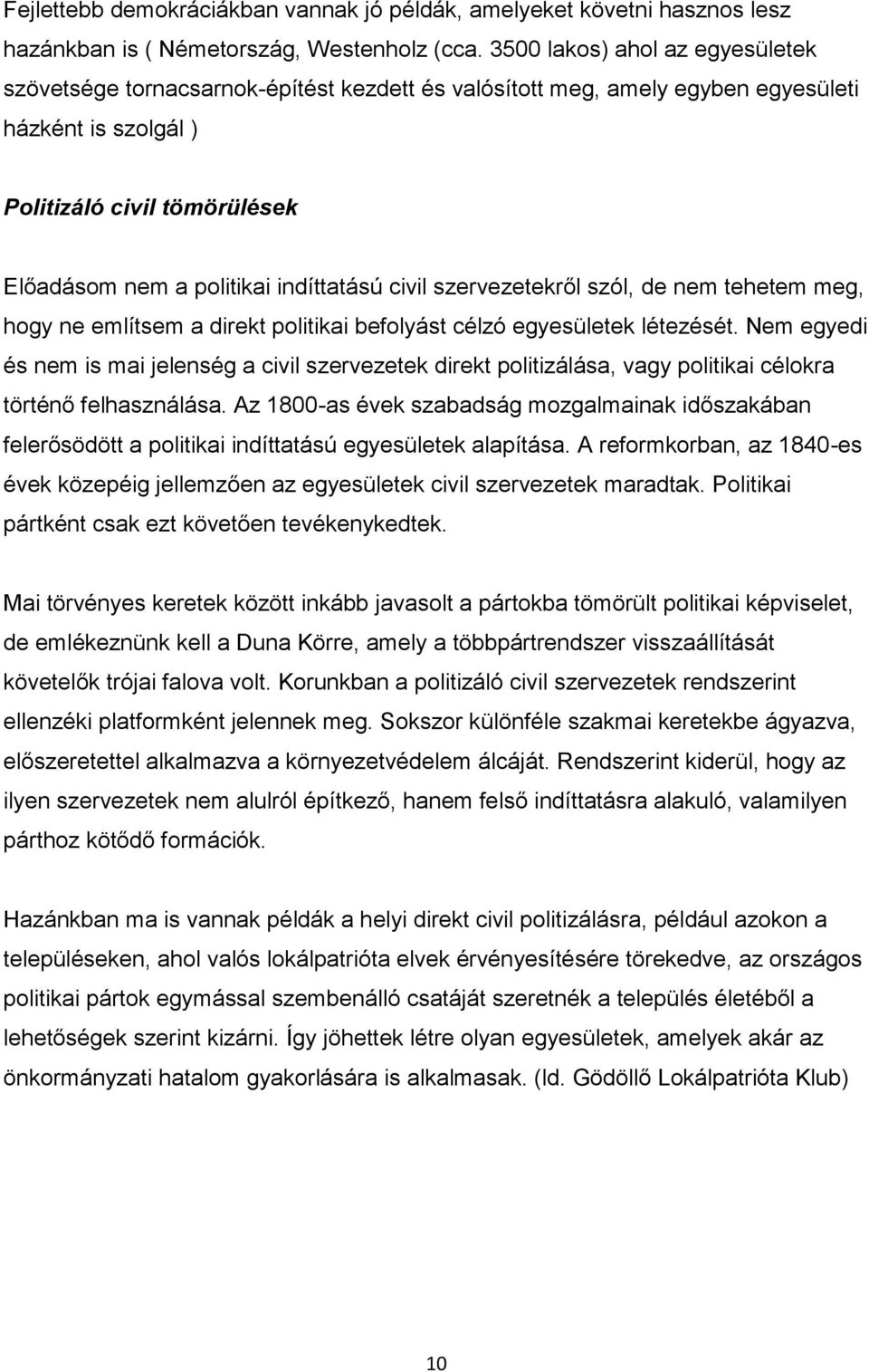 indíttatású civil szervezetekről szól, de nem tehetem meg, hogy ne említsem a direkt politikai befolyást célzó egyesületek létezését.