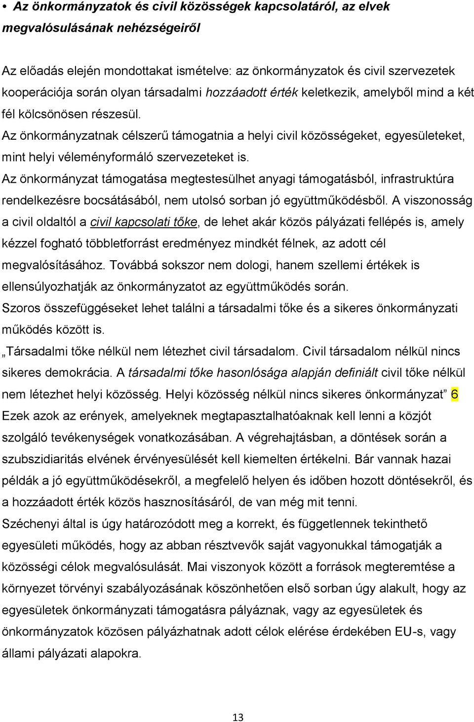 Az önkormányzatnak célszerű támogatnia a helyi civil közösségeket, egyesületeket, mint helyi véleményformáló szervezeteket is.