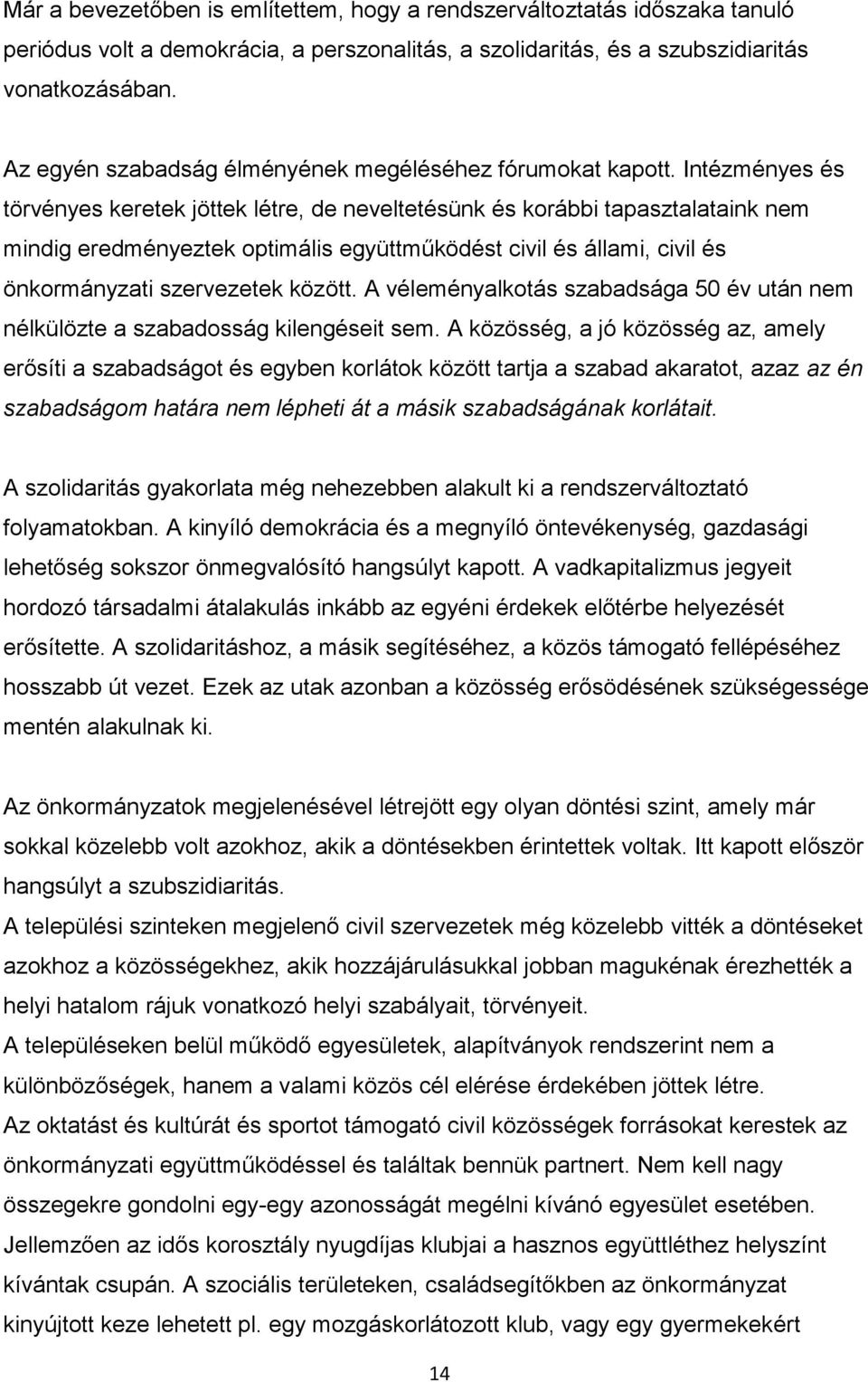 Intézményes és törvényes keretek jöttek létre, de neveltetésünk és korábbi tapasztalataink nem mindig eredményeztek optimális együttműködést civil és állami, civil és önkormányzati szervezetek között.