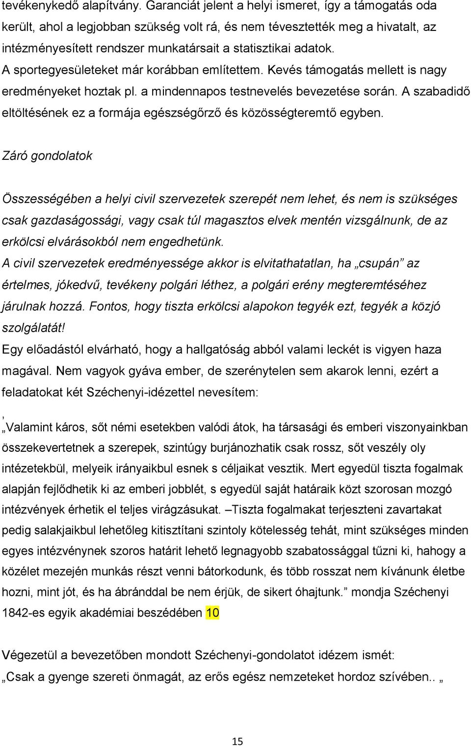 A sportegyesületeket már korábban említettem. Kevés támogatás mellett is nagy eredményeket hoztak pl. a mindennapos testnevelés bevezetése során.