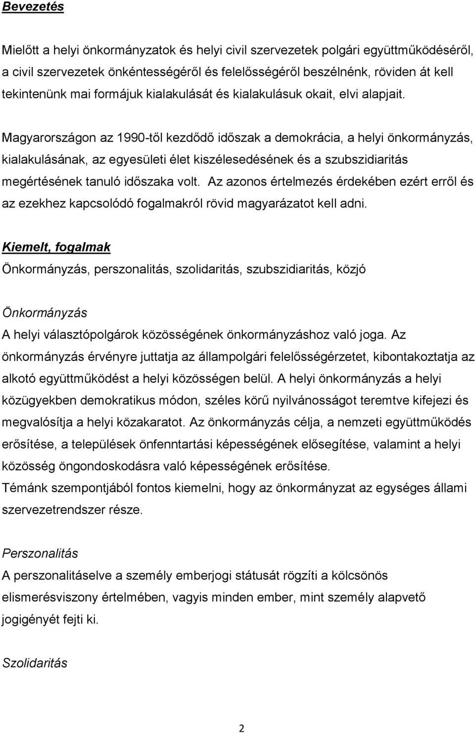 Magyarországon az 1990-től kezdődő időszak a demokrácia, a helyi önkormányzás, kialakulásának, az egyesületi élet kiszélesedésének és a szubszidiaritás megértésének tanuló időszaka volt.