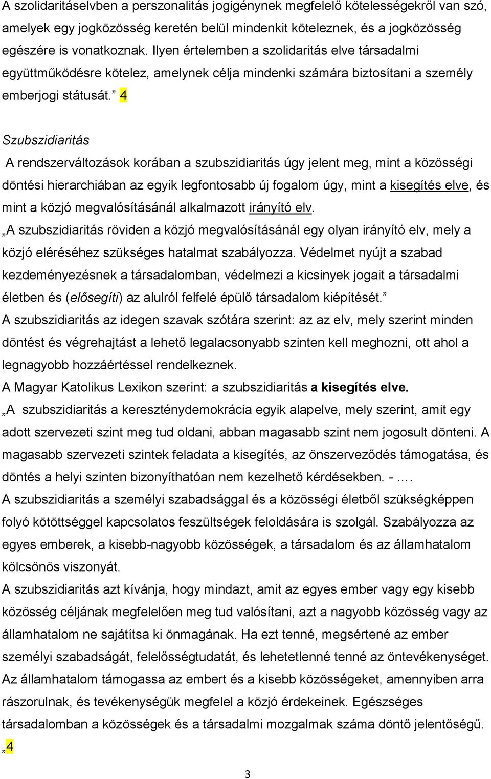 4 Szubszidiaritás A rendszerváltozások korában a szubszidiaritás úgy jelent meg, mint a közösségi döntési hierarchiában az egyik legfontosabb új fogalom úgy, mint a kisegítés elve, és mint a közjó