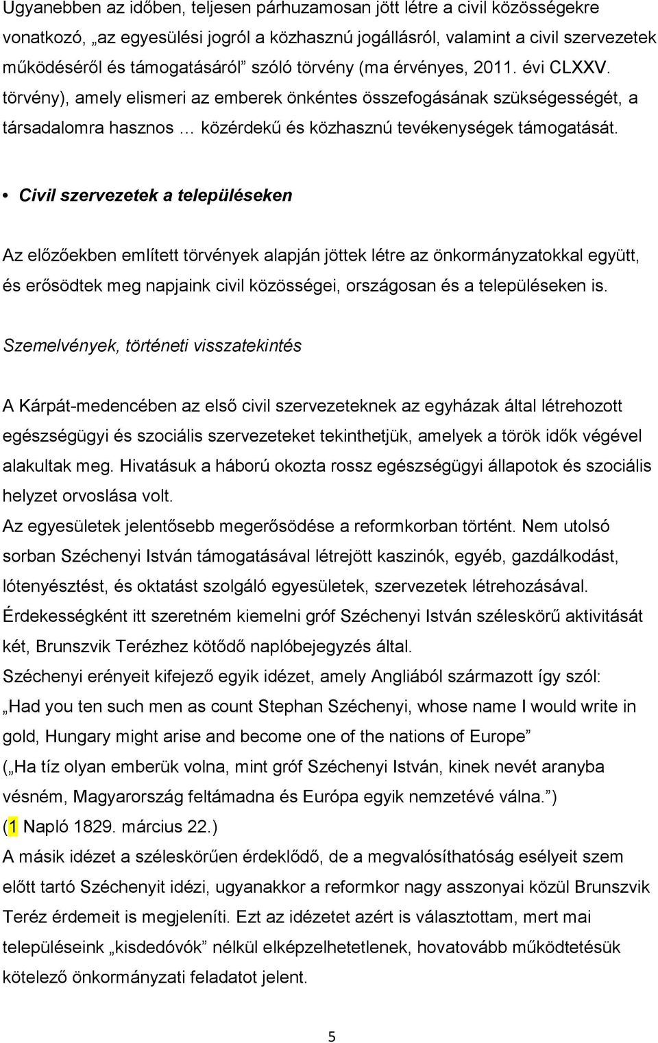 Civil szervezetek a településeken Az előzőekben említett törvények alapján jöttek létre az önkormányzatokkal együtt, és erősödtek meg napjaink civil közösségei, országosan és a településeken is.