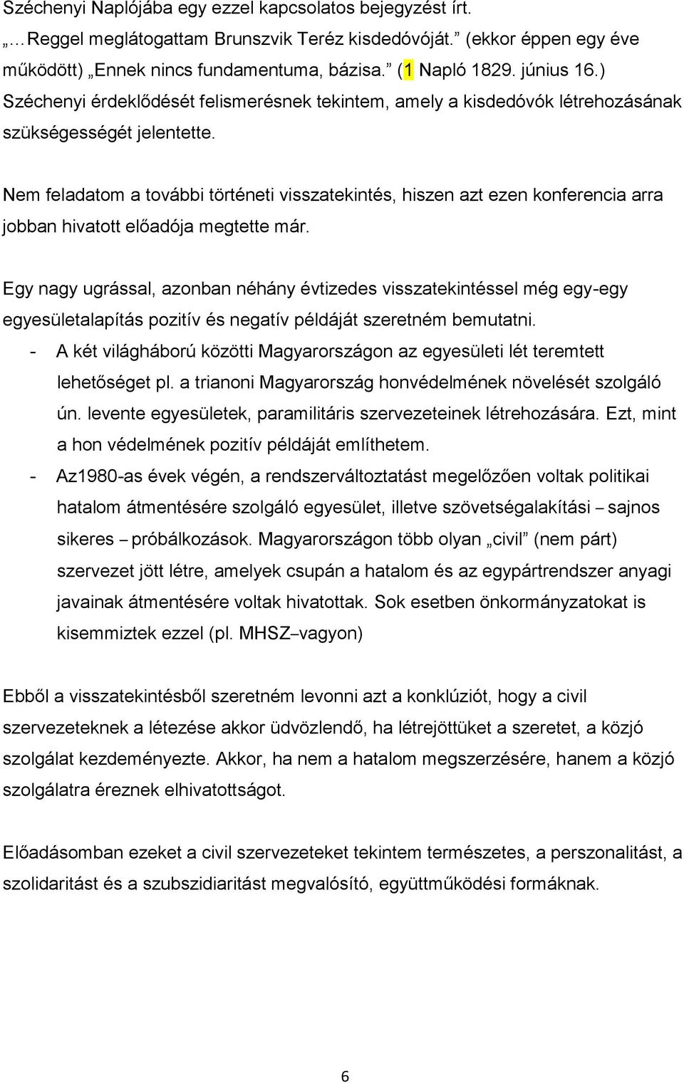 Nem feladatom a további történeti visszatekintés, hiszen azt ezen konferencia arra jobban hivatott előadója megtette már.