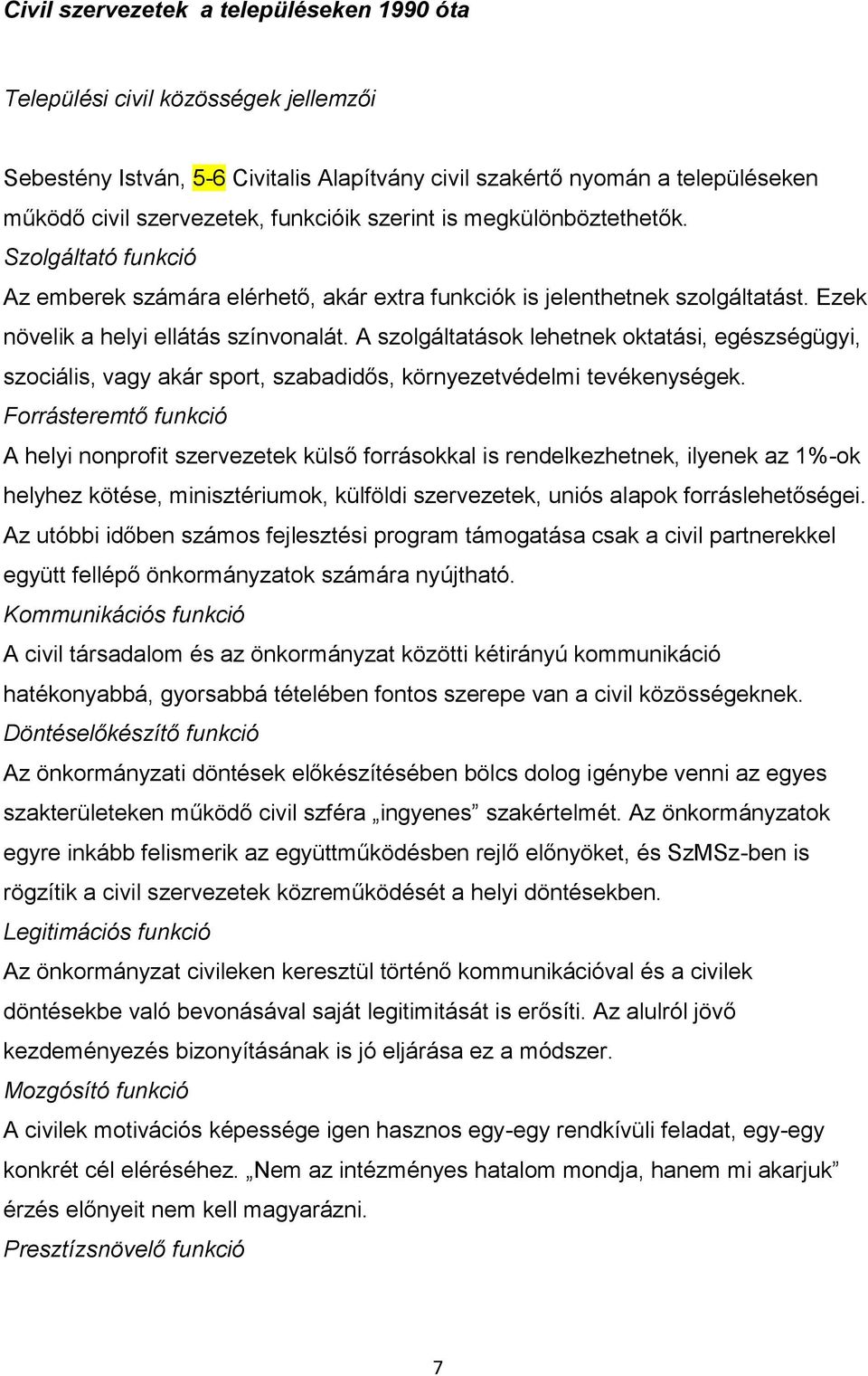 A szolgáltatások lehetnek oktatási, egészségügyi, szociális, vagy akár sport, szabadidős, környezetvédelmi tevékenységek.