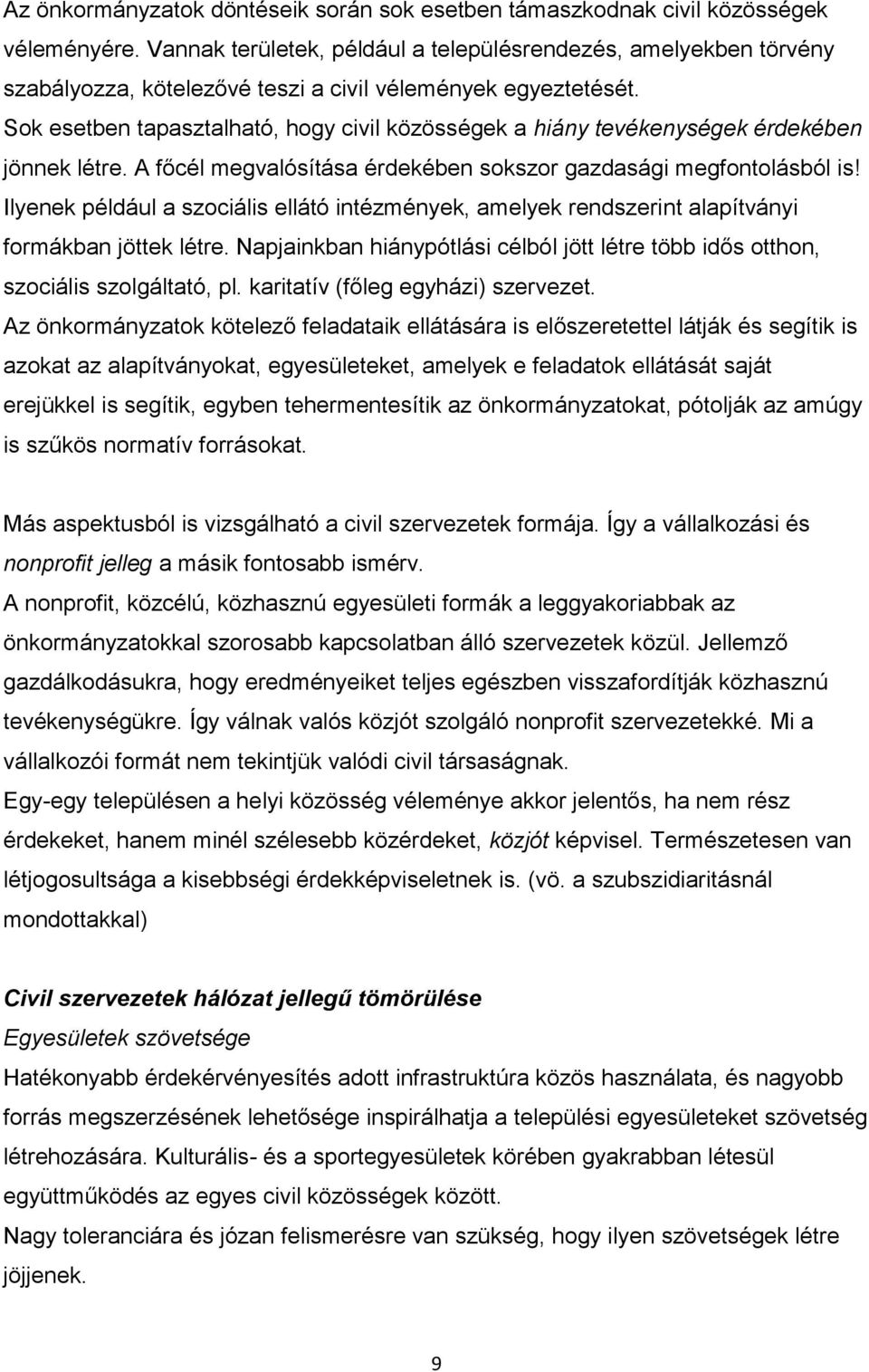 Sok esetben tapasztalható, hogy civil közösségek a hiány tevékenységek érdekében jönnek létre. A főcél megvalósítása érdekében sokszor gazdasági megfontolásból is!