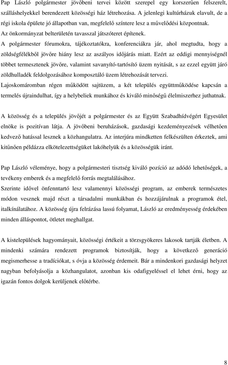 A polgármester fórumokra, tájékoztatókra, konferenciákra jár, ahol megtudta, hogy a zöldségfélékből jövőre hiány lesz az aszályos időjárás miatt.