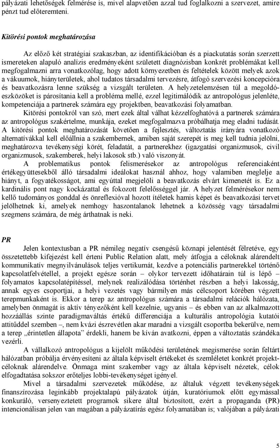 problémákat kell megfogalmazni arra vonatkozólag, hogy adott környezetben és feltételek között melyek azok a vákuumok, hiányterületek, ahol tudatos társadalmi tervezésre, átfogó szervezési