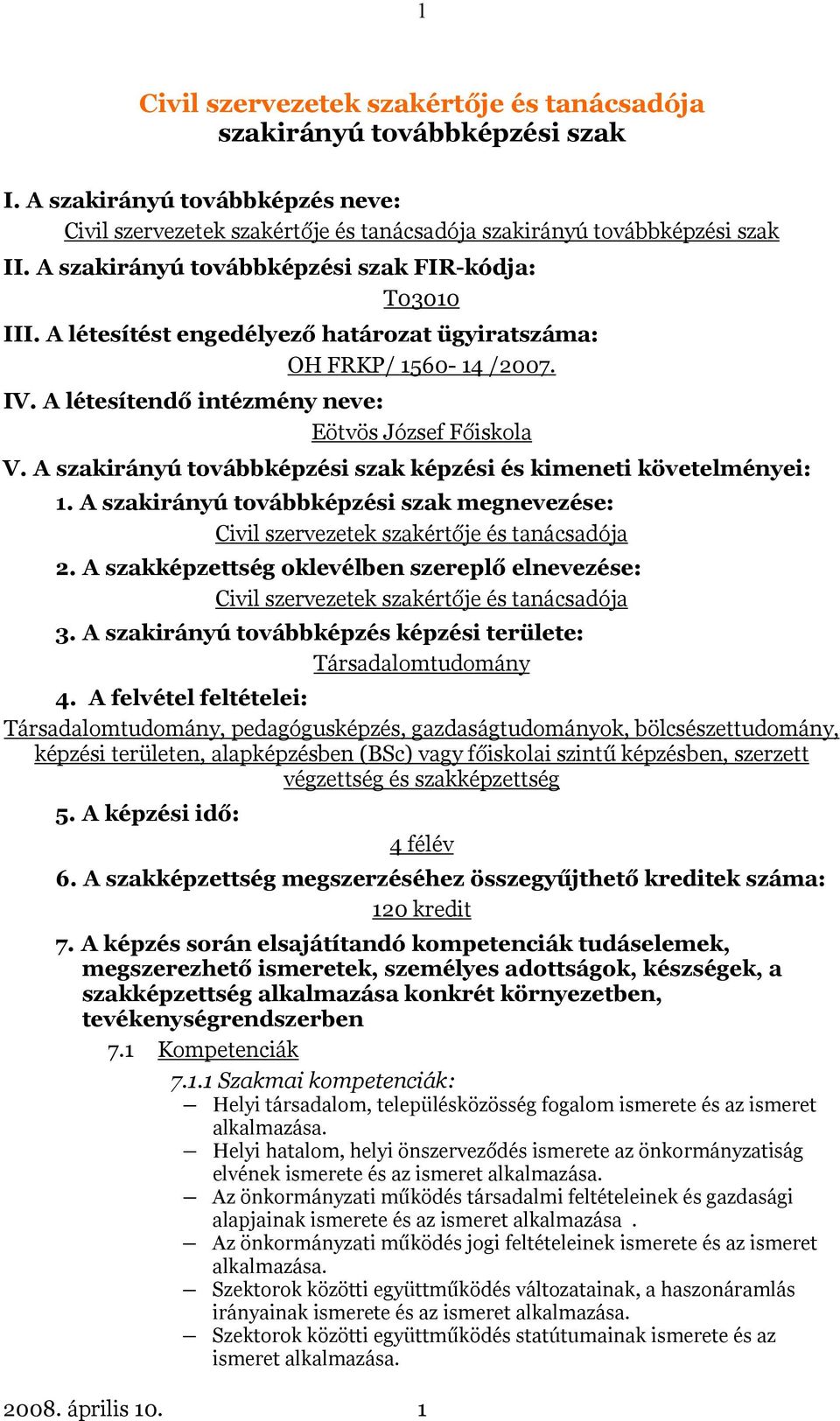 A szakirányú továbbképzési szak képzési és kimeneti követelményei: 1. A szakirányú továbbképzési szak megnevezése: 2. A szakképzettség oklevélben szereplő elnevezése: 3.