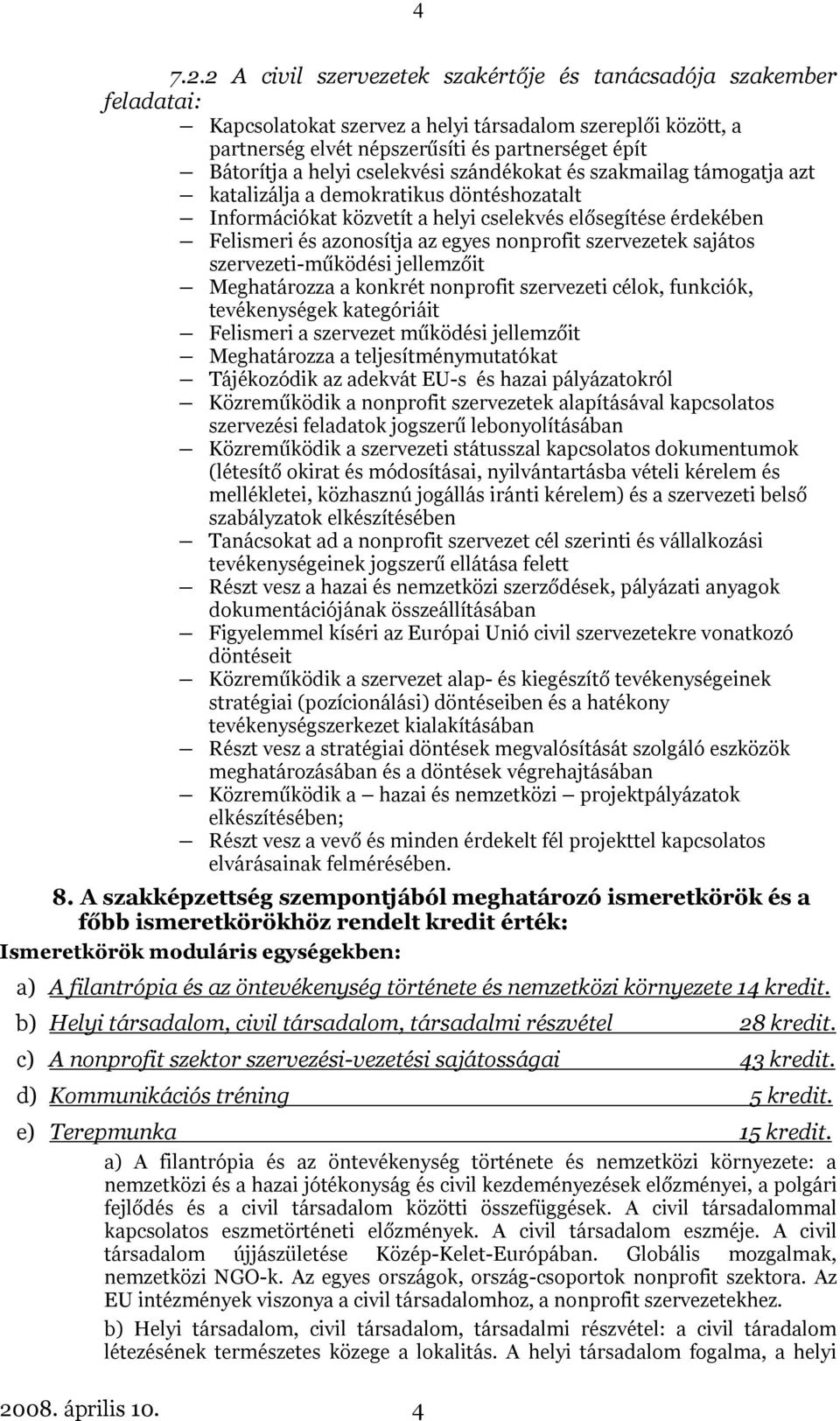 cselekvési szándékokat és szakmailag támogatja azt katalizálja a demokratikus döntéshozatalt Információkat közvetít a helyi cselekvés elősegítése érdekében Felismeri és azonosítja az egyes nonprofit