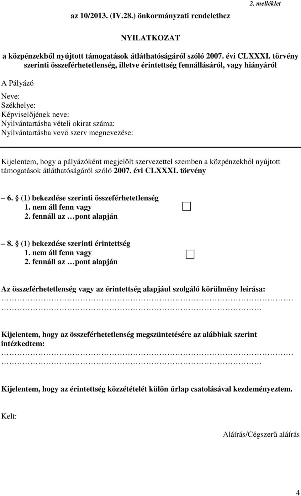 megnevezése: Kijelentem, hgy a pályázóként megjelölt szervezettel szemben a közpénzekből nyújttt támgatásk átláthatóságáról szóló 2007. évi CLXXXI. törvény 6.