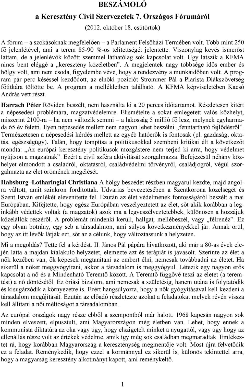 Úgy látszik a KFMA nincs bent eléggé a keresztény közéletben. A megjelentek nagy többsége idős ember és hölgy volt, ami nem csoda, figyelembe véve, hogy a rendezvény a munkaidőben volt.