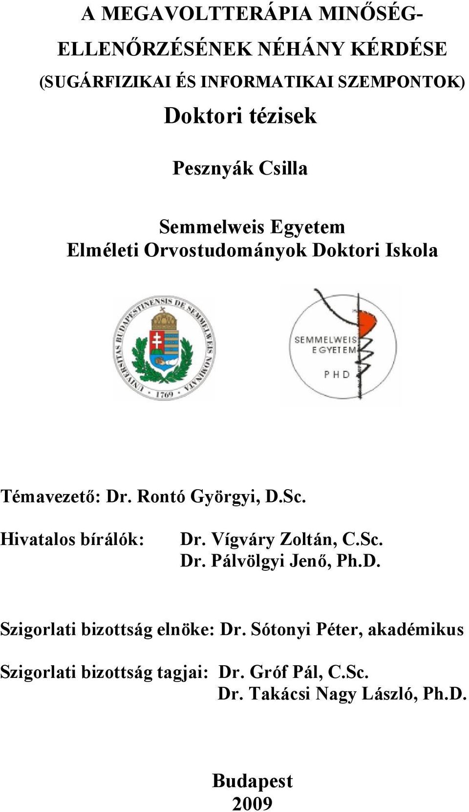 Rontó Györgyi, D.Sc. Hivatalos bírálók: Dr. Vígváry Zoltán, C.Sc. Dr. Pálvölgyi Jenő, Ph.D. Szigorlati bizottság elnöke: Dr.