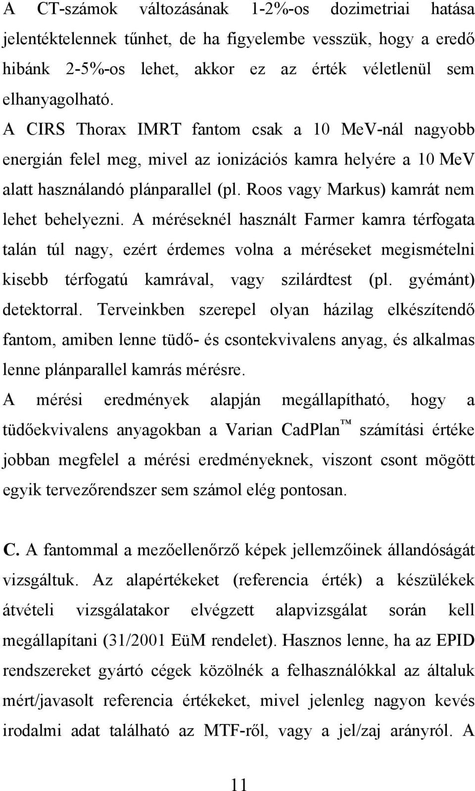 A méréseknél használt Farmer kamra térfogata talán túl nagy, ezért érdemes volna a méréseket megismételni kisebb térfogatú kamrával, vagy szilárdtest (pl. gyémánt) detektorral.