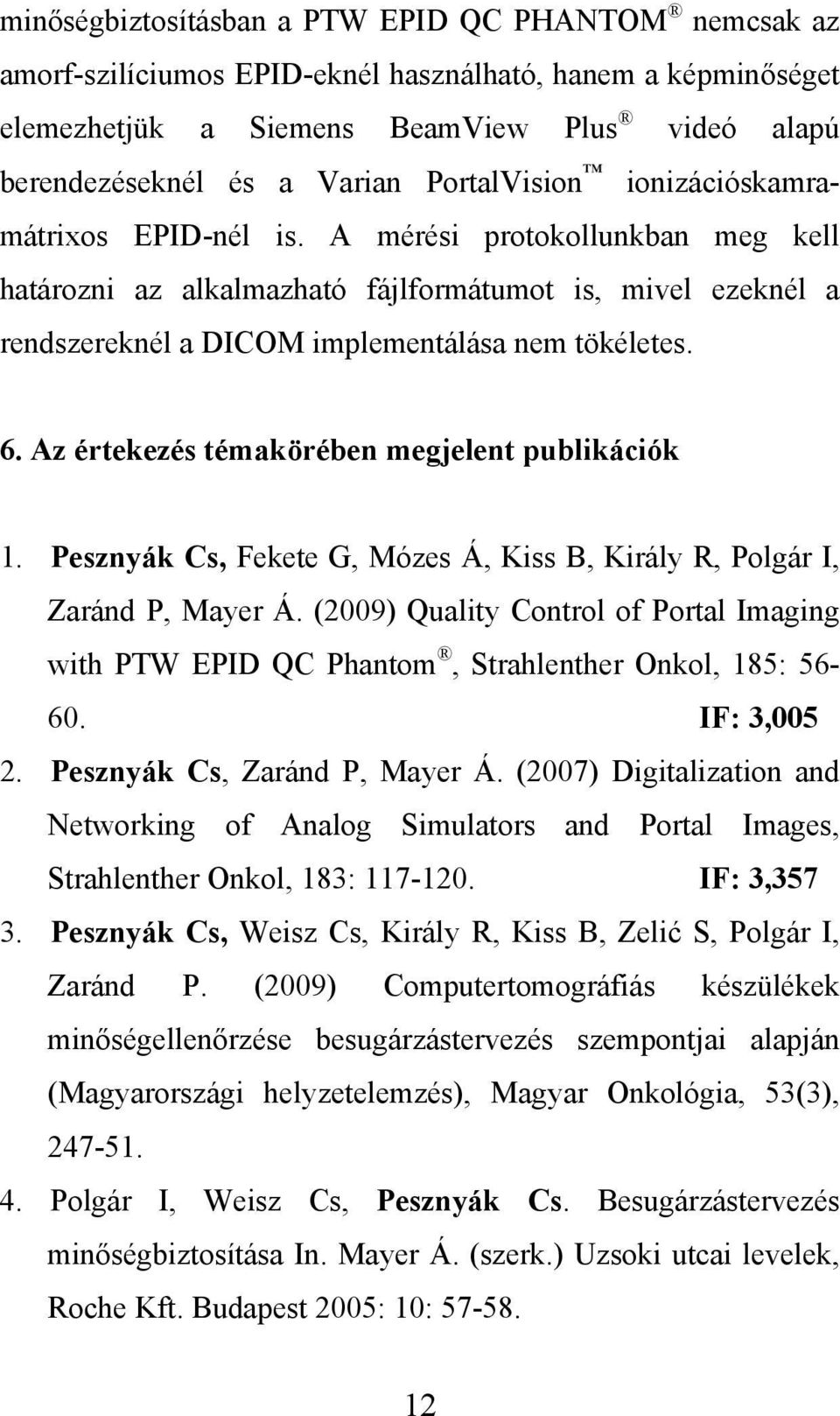 Az értekezés témakörében megjelent publikációk 1. Pesznyák Cs, Fekete G, Mózes Á, Kiss B, Király R, Polgár I, Zaránd P, Mayer Á.