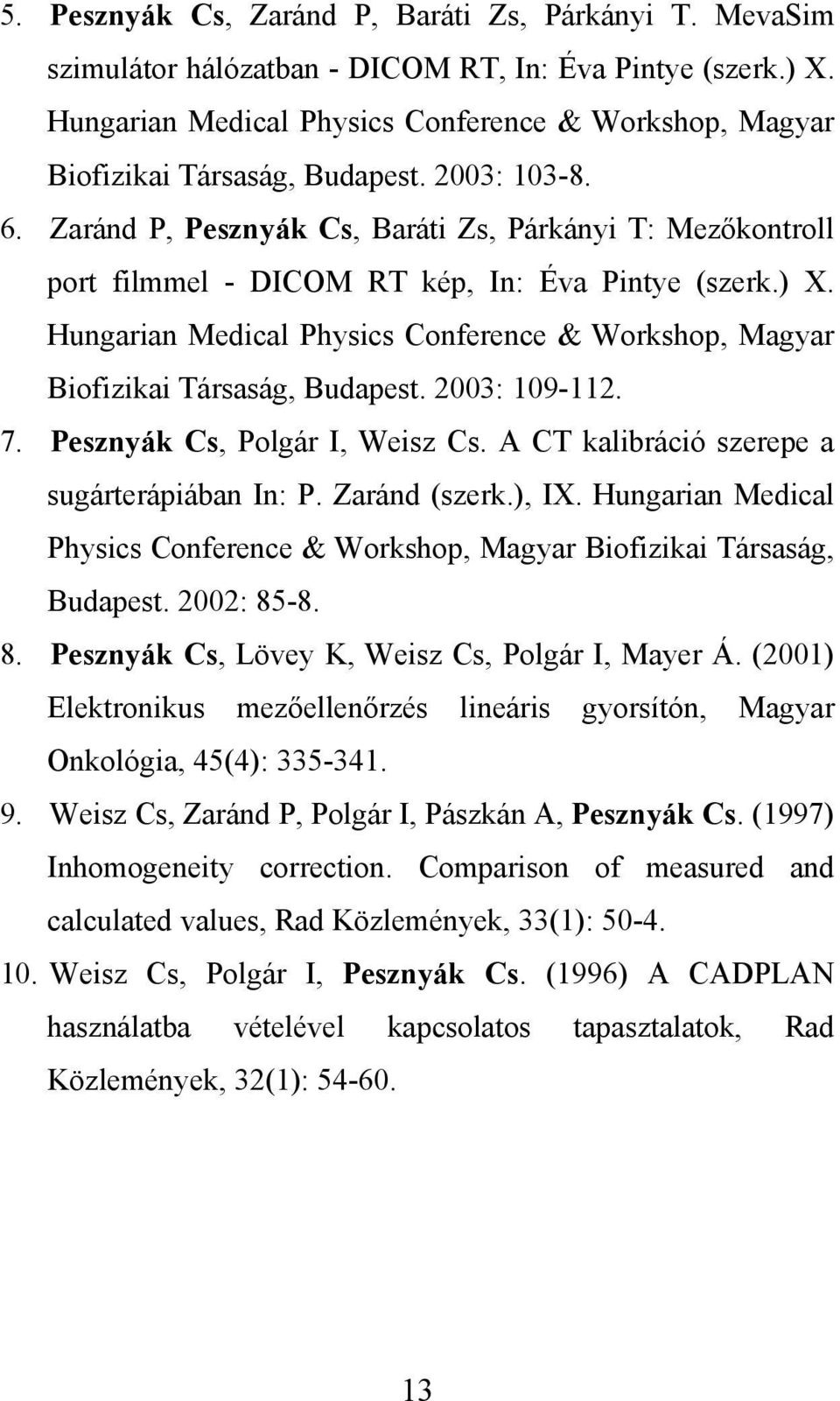 Zaránd P, Pesznyák Cs, Baráti Zs, Párkányi T: Mezőkontroll port filmmel - DICOM RT kép, In: Éva Pintye (szerk.) X.