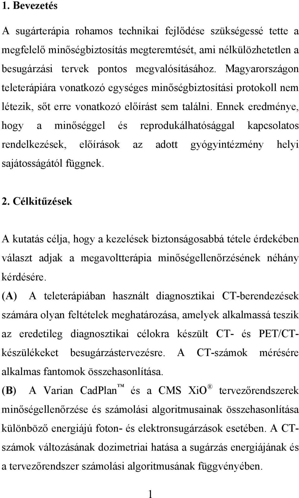 Ennek eredménye, hogy a minőséggel és reprodukálhatósággal kapcsolatos rendelkezések, előírások az adott gyógyintézmény helyi sajátosságától függnek. 2.