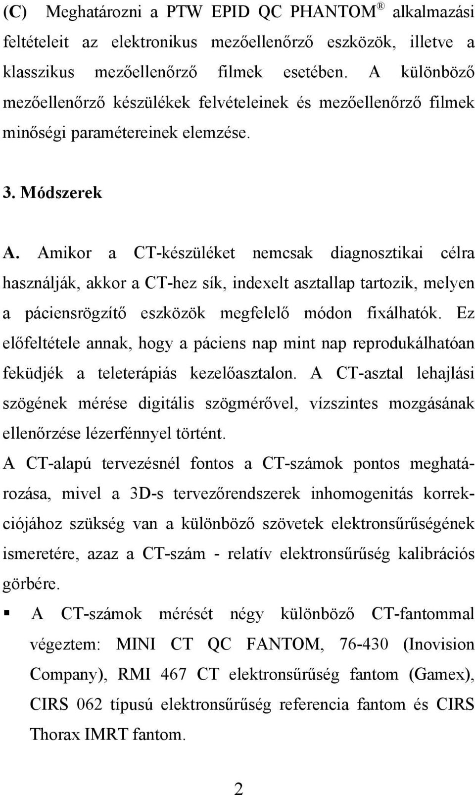 Amikor a CT-készüléket nemcsak diagnosztikai célra használják, akkor a CT-hez sík, indexelt asztallap tartozik, melyen a páciensrögzítő eszközök megfelelő módon fixálhatók.