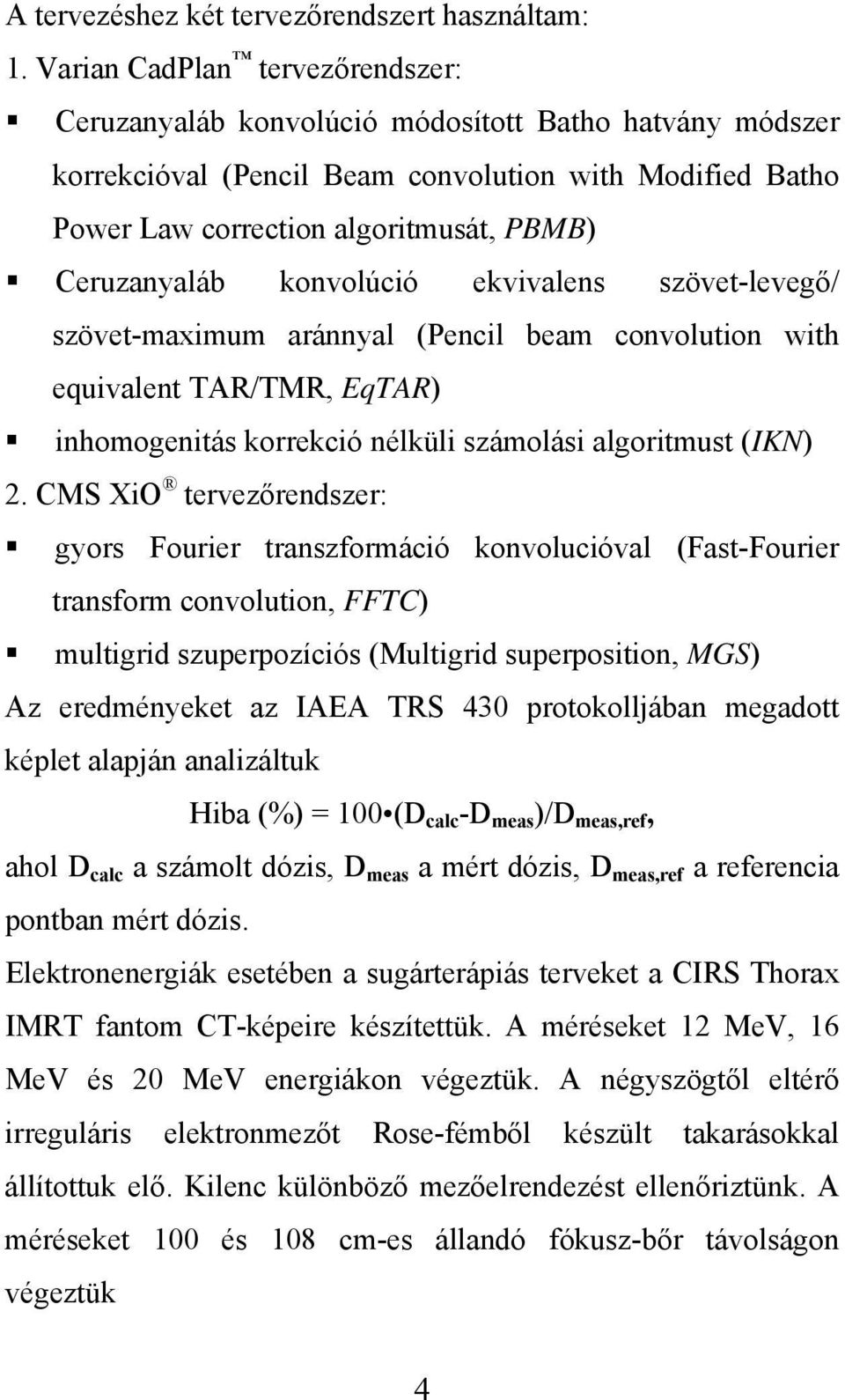 Ceruzanyaláb konvolúció ekvivalens szövet-levegő/ szövet-maximum aránnyal (Pencil beam convolution with equivalent TAR/TMR, EqTAR) inhomogenitás korrekció nélküli számolási algoritmust (IKN) 2.