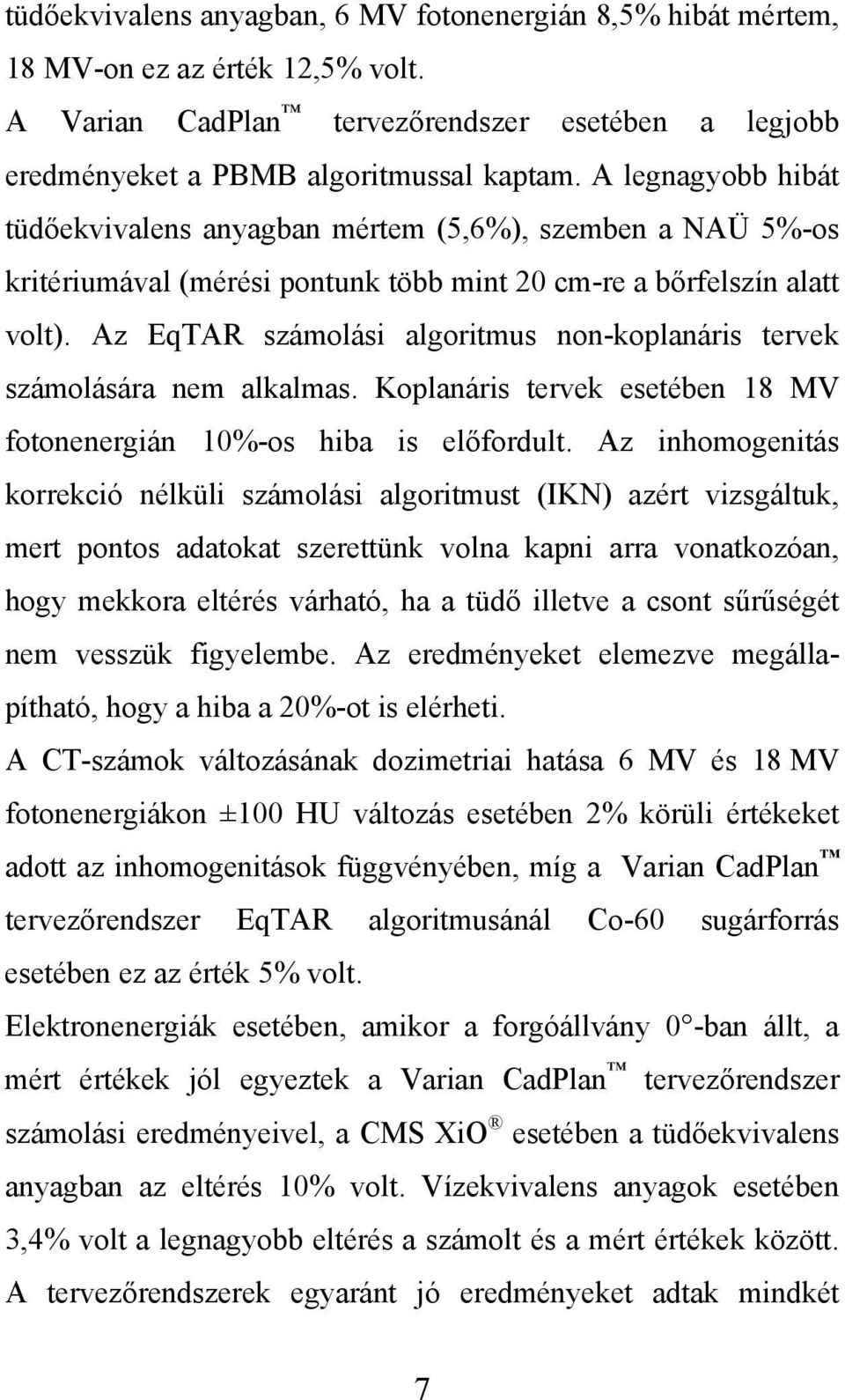 Az EqTAR számolási algoritmus non-koplanáris tervek számolására nem alkalmas. Koplanáris tervek esetében 18 MV fotonenergián 10%-os hiba is előfordult.