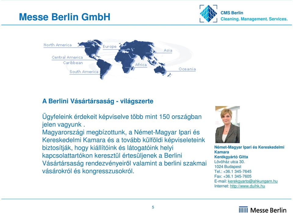 helyi kapcsolattartókon keresztül értesüljenek a Berlini Vásártársaság rendezvényeirıl valamint a berlini szakmai vásárokról és kongresszusokról.