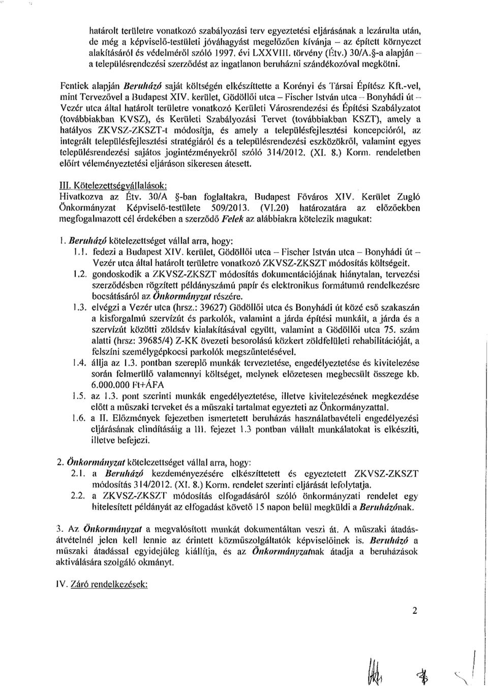 Fentiek alapján Beruházó saját költségén elkészíttette a Korényi és Társai Építész Kft.-vel, mint Tervezővel a Budapest XIV.