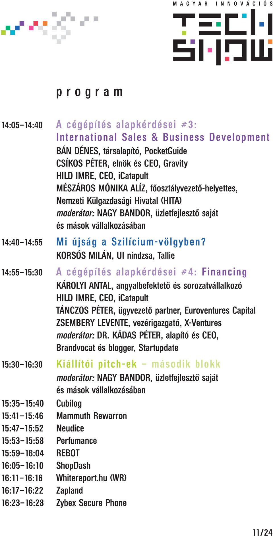 KORSÓS MILÁN, UI nindzsa, Tallie 14:55 15:30 A cégépítés alapkérdései #4: Financing KÁROLYI ANTAL, angyalbefektető és sorozatvállalkozó HILD IMRE, CEO, icatapult TÁNCZOS PÉTER, ügyvezető partner,