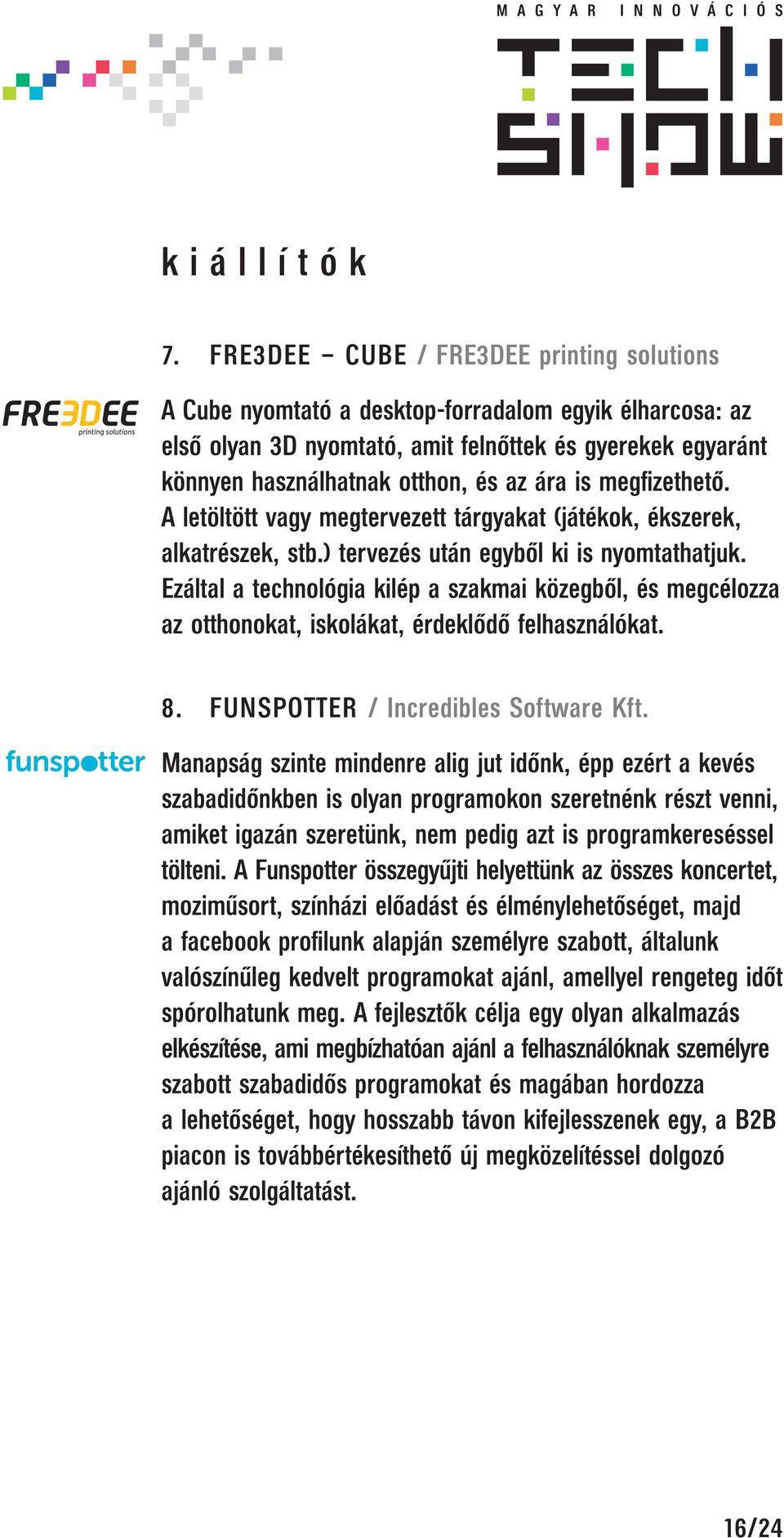 is megfi zethető. A letöltött vagy megtervezett tárgyakat (játékok, ékszerek, alkatrészek, stb.) tervezés után egyből ki is nyomtathatjuk.