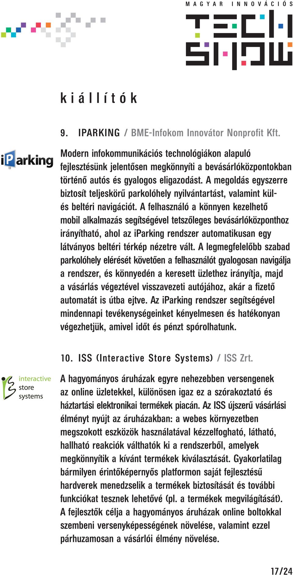 A megoldás egyszerre biztosít teljeskörű parkolóhely nyilvántartást, valamint külés beltéri navigációt.