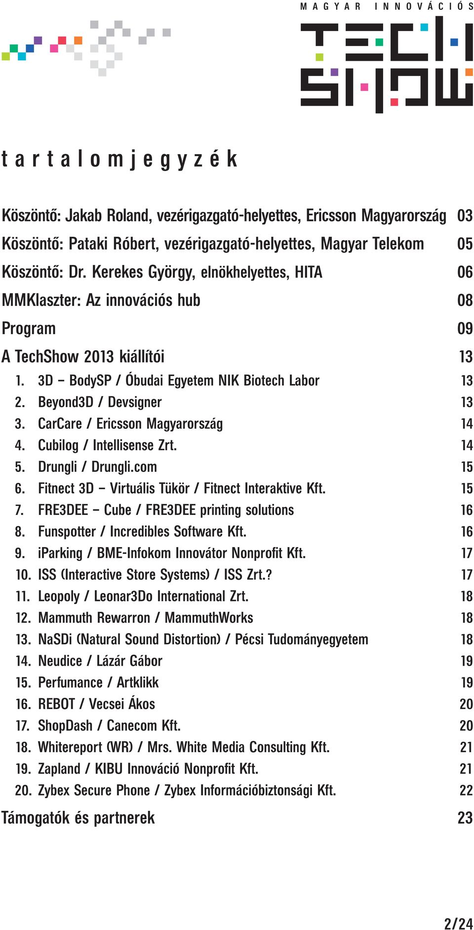 CarCare / Ericsson Magyarország 14 4. Cubilog / Intellisense Zrt. 14 5. Drungli / Drungli.com 15 6. Fitnect 3D Virtuális Tükör / Fitnect Interaktive Kft. 15 7.