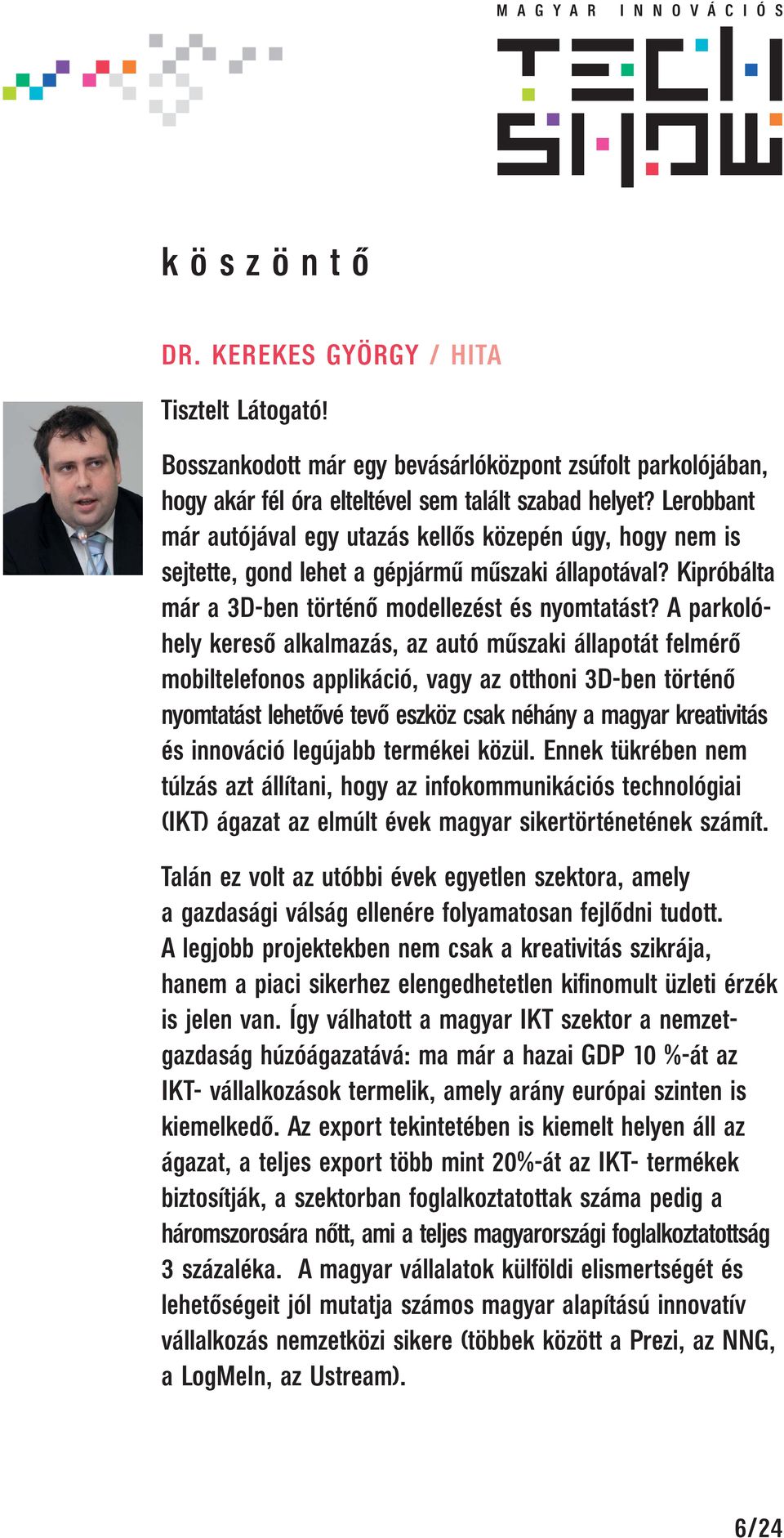 A parkolóhely kereső alkalmazás, az autó műszaki állapotát felmérő mobiltelefonos applikáció, vagy az otthoni 3D-ben történő nyomtatást lehetővé tevő eszköz csak néhány a magyar kreativitás és