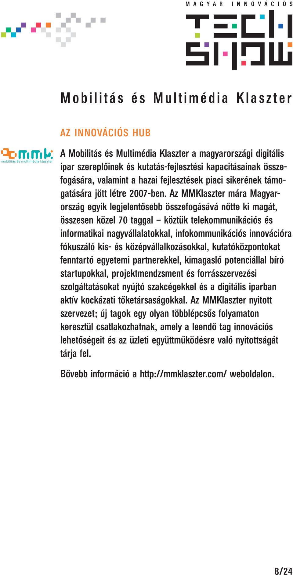 Az MMKlaszter mára Magyarország egyik legjelentősebb összefogásává nőtte ki magát, összesen közel 70 taggal köztük telekommunikációs és informatikai nagyvállalatokkal, infokommunikációs innovációra