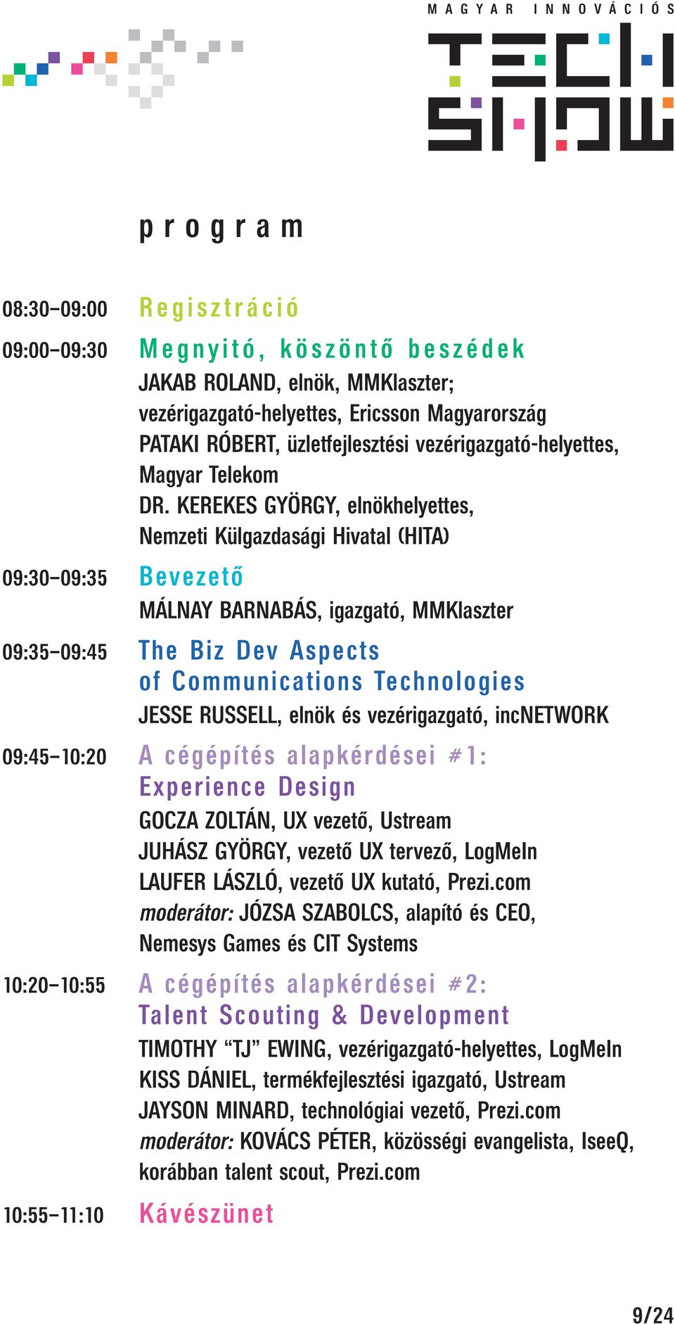 KEREKES GYÖRGY, elnökhelyettes, Nemzeti Külgazdasági Hivatal (HITA) MÁLNAY BARNABÁS, igazgató, MMKlaszter 09:35 09:45 The Biz Dev Aspects of Communications Technologies JESSE RUSSELL, elnök és