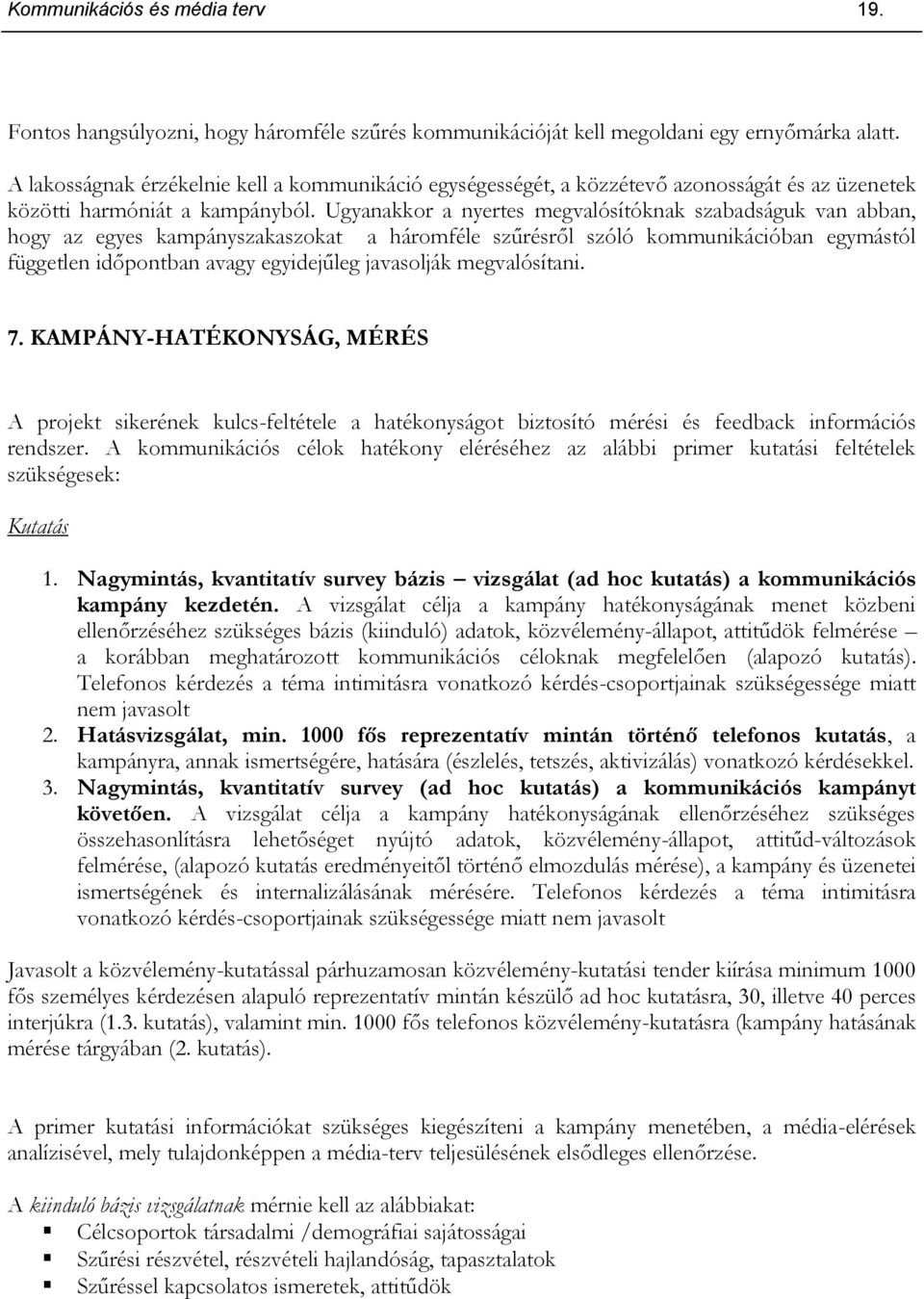 Ugyanakkor a nyertes megvalósítóknak szabadságuk van abban, hogy az egyes kampányszakaszokat a háromféle szűrésről szóló kommunikációban egymástól független időpontban avagy egyidejűleg javasolják