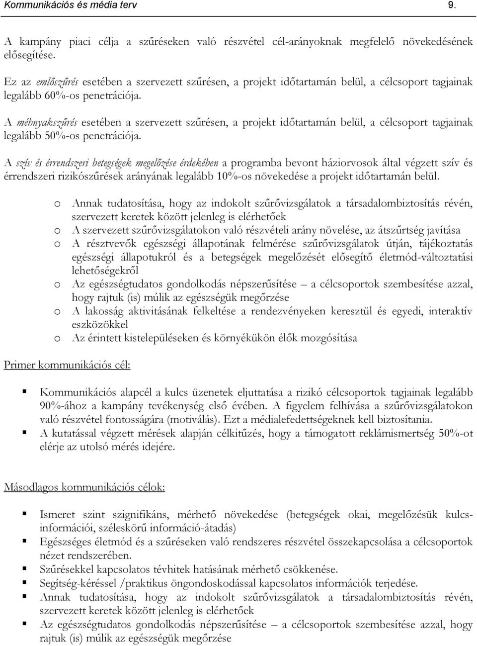 A méhnyakszűrés esetében a szervezett szűrésen, a projekt időtartamán belül, a célcsoport tagjainak legalább 50%-os penetrációja.