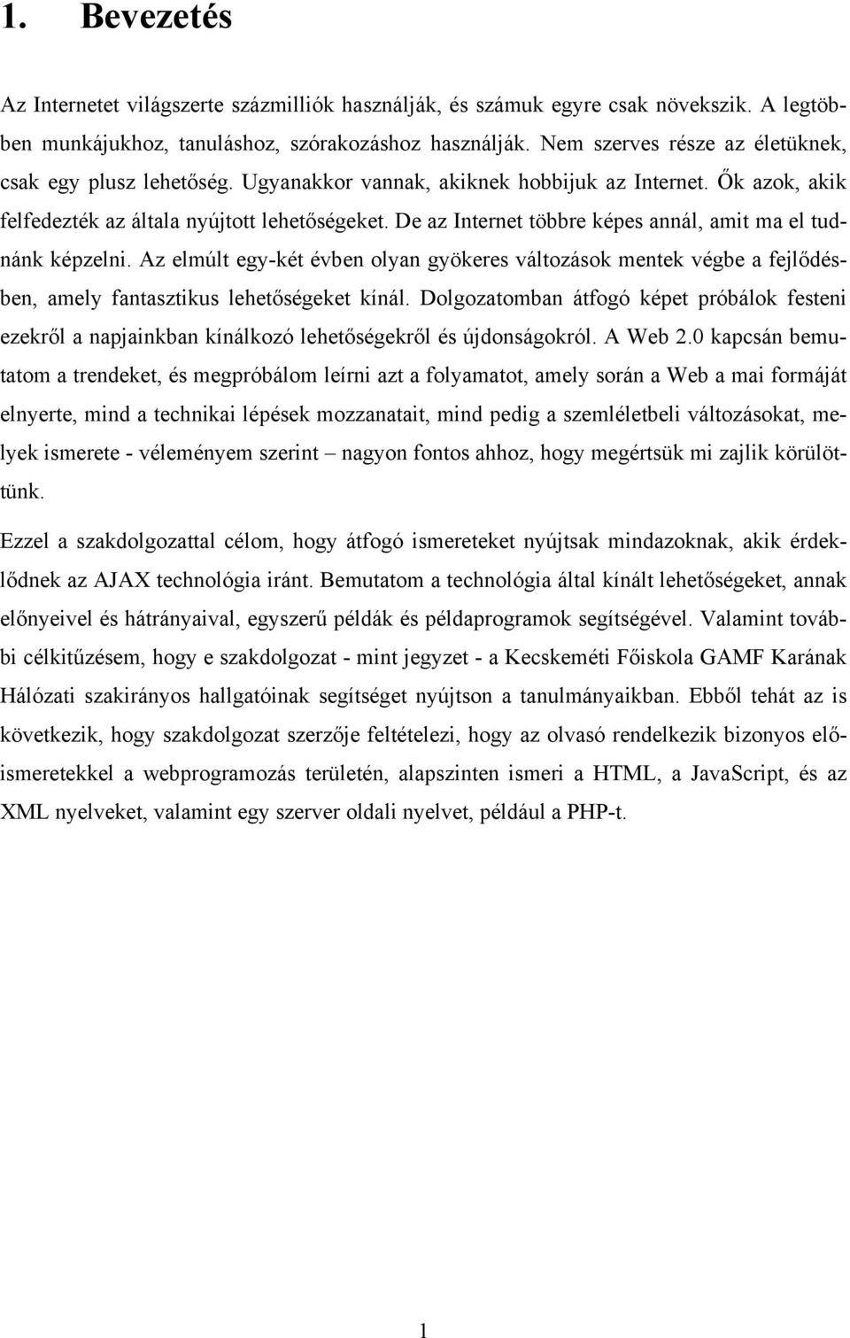 De az Internet többre képes annál, amit ma el tudnánk képzelni. Az elmúlt egy-két évben olyan gyökeres változások mentek végbe a fejlődésben, amely fantasztikus lehetőségeket kínál.