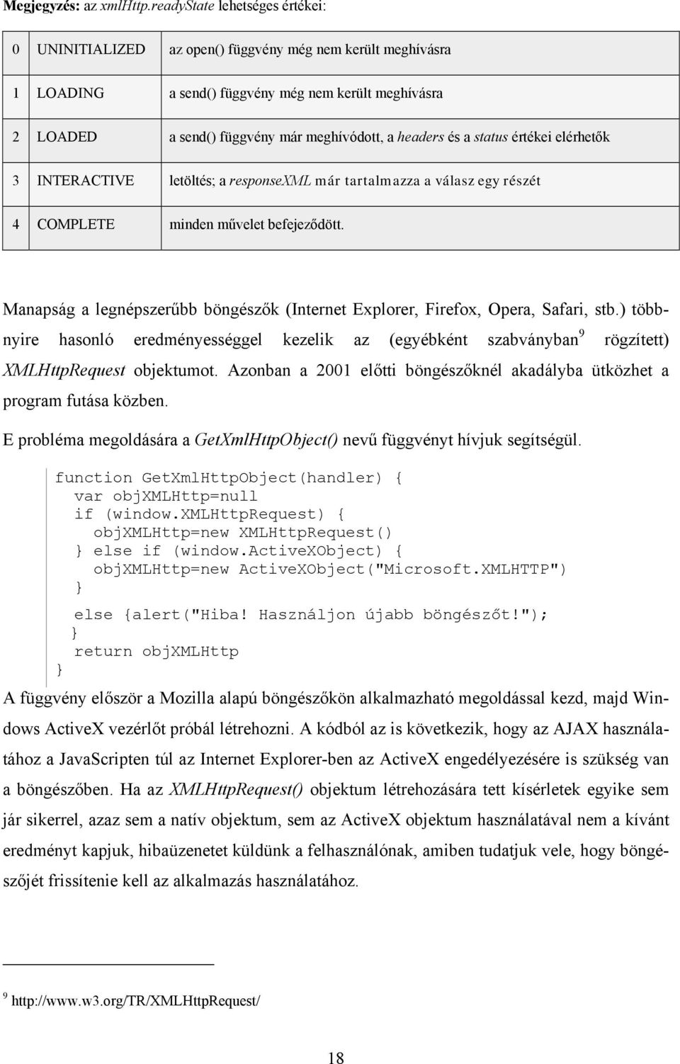 és a status értékei elérhetők 3 INTERACTIVE letöltés; a responsexml már tartalmazza a válasz egy részét 4 COMPLETE minden művelet befejeződött.