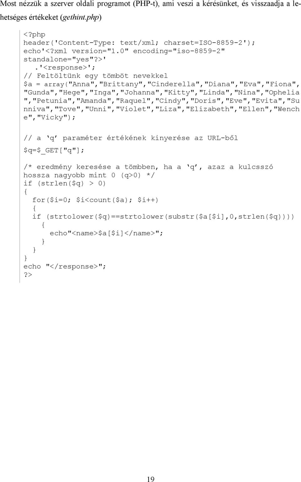 '<response>'; // Feltöltünk egy tömböt nevekkel $a = array("anna","brittany","cinderella","diana","eva","fiona", "Gunda","Hege","Inga","Johanna","Kitty","Linda","Nina","Ophelia