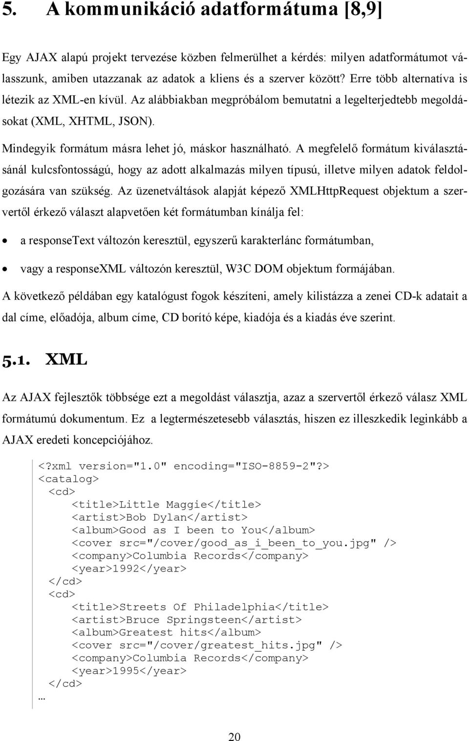 A megfelelő formátum kiválasztásánál kulcsfontosságú, hogy az adott alkalmazás milyen típusú, illetve milyen adatok feldolgozására van szükség.