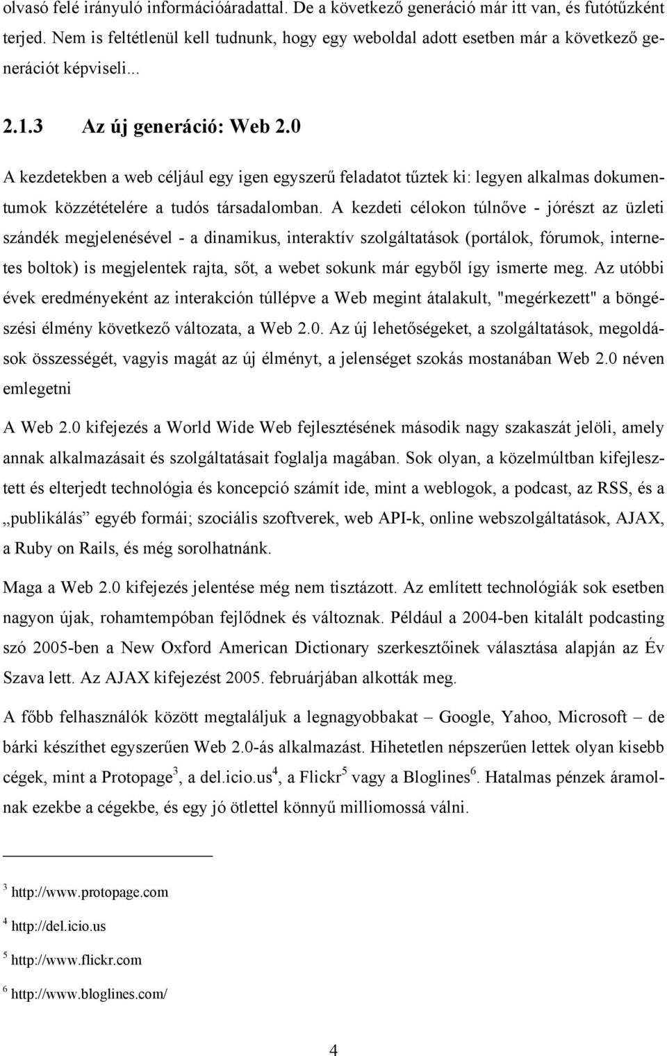 0 A kezdetekben a web céljául egy igen egyszerű feladatot tűztek ki: legyen alkalmas dokumentumok közzétételére a tudós társadalomban.