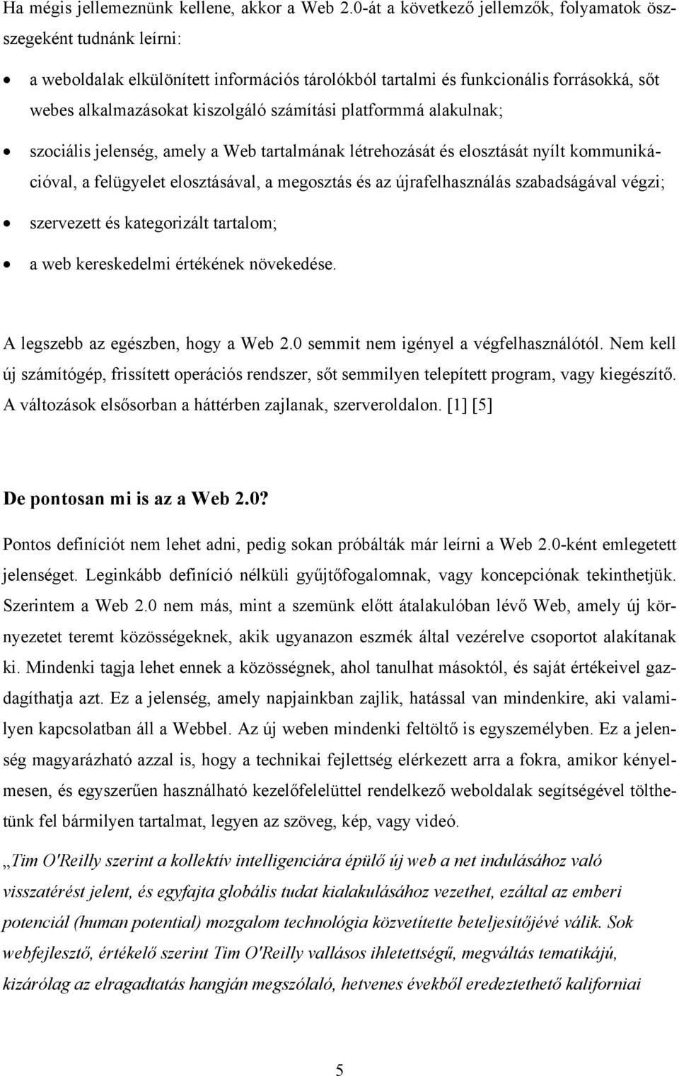 platformmá alakulnak; szociális jelenség, amely a Web tartalmának létrehozását és elosztását nyílt kommunikációval, a felügyelet elosztásával, a megosztás és az újrafelhasználás szabadságával végzi;