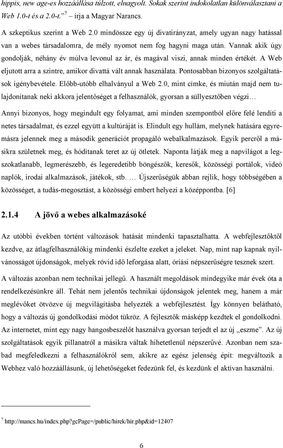 Vannak akik úgy gondolják, néhány év múlva levonul az ár, és magával viszi, annak minden értékét. A Web eljutott arra a szintre, amikor divattá vált annak használata.