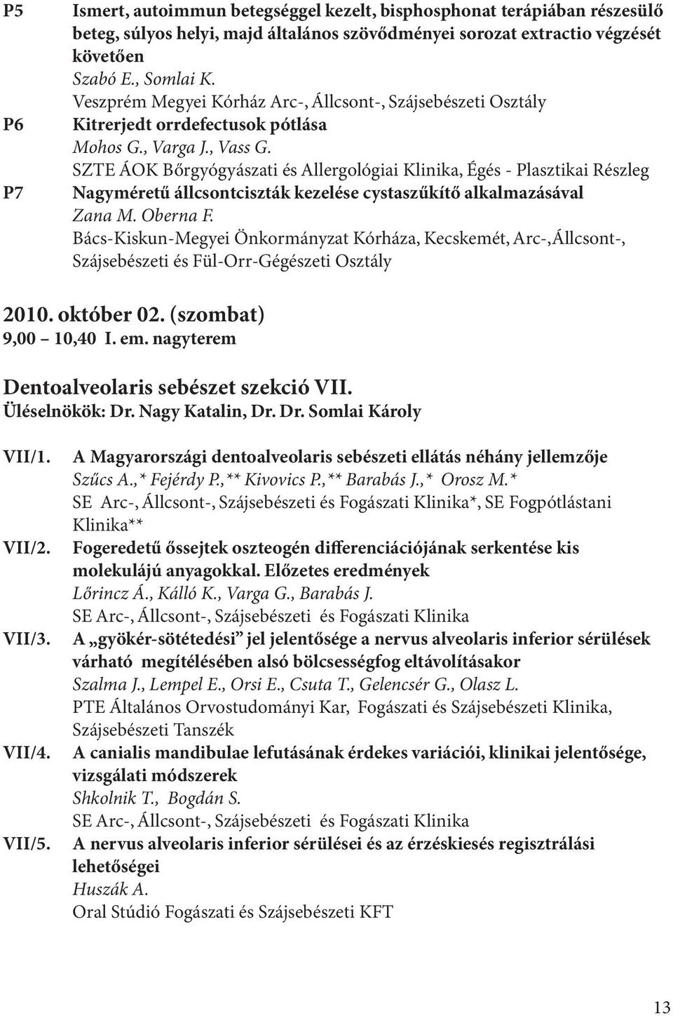 SZTE ÁOK Bőrgyógyászati és Allergológiai Klinika, Égés - Plasztikai Részleg Nagyméretű állcsontciszták kezelése cystaszűkítő alkalmazásával Zana M. Oberna F.