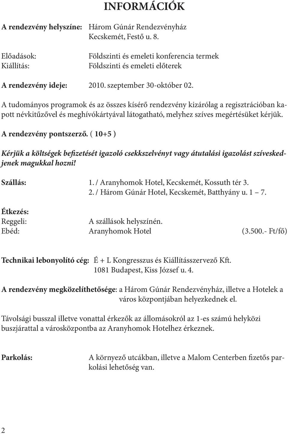 A tudományos programok és az összes kísérő rendezvény kizárólag a regisztrációban kapott névkitűzővel és meghívókártyával látogatható, melyhez szíves megértésüket kérjük. A rendezvény pontszerző.