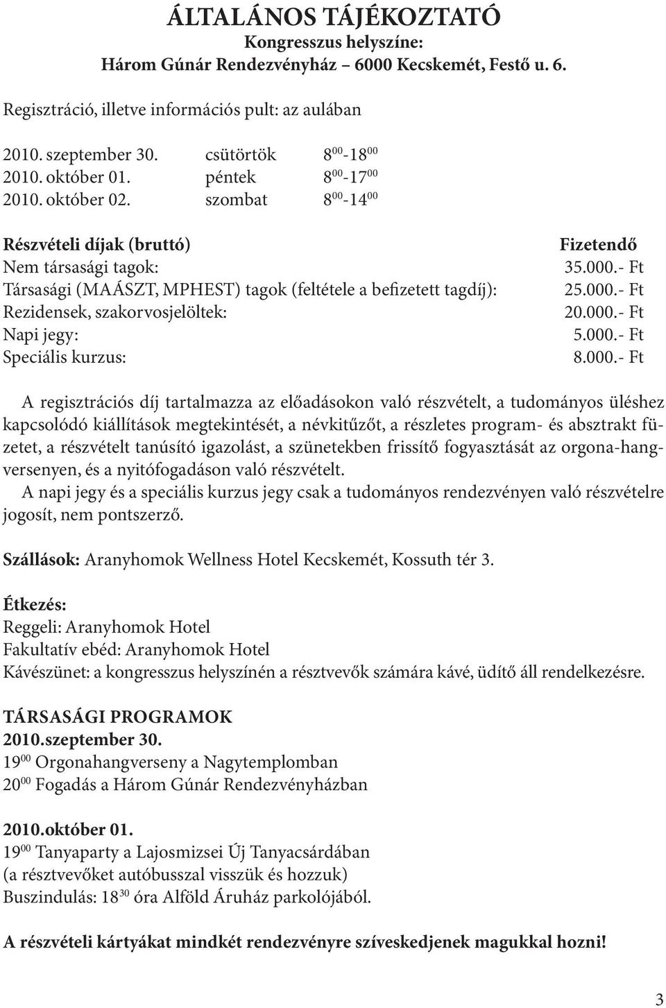 szombat 8 00-14 00 Részvételi díjak (bruttó) Nem társasági tagok: Társasági (MAÁSZT, MPHEST) tagok (feltétele a befizetett tagdíj): Rezidensek, szakorvosjelöltek: Napi jegy: Speciális kurzus: