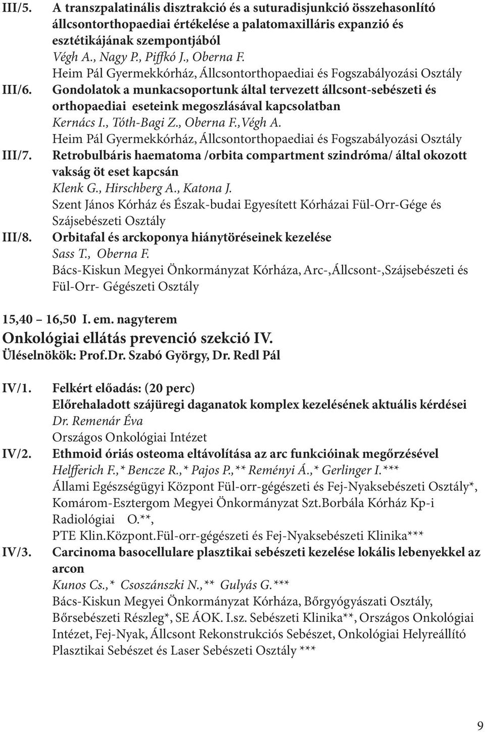 Heim Pál Gyermekkórház, Állcsontorthopaediai és Fogszabályozási Osztály Gondolatok a munkacsoportunk által tervezett állcsont-sebészeti és orthopaediai eseteink megoszlásával kapcsolatban Kernács I.